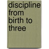 Discipline from Birth to Three door Sally McCullough