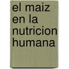 El Maiz En La Nutricion Humana by Food and Agriculture Organization of the United Nations