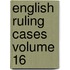 English Ruling Cases Volume 16