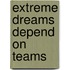 Extreme Dreams Depend On Teams