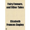 Fairy Favours, And Other Tales door Elizabeth Frances Dagley
