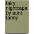 Fairy Nightcaps. by Aunt Fanny