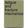 Fatigue And Fracture Mechanics by John H. Underwood