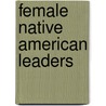 Female Native American Leaders by Source Wikipedia