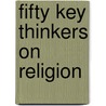 Fifty Key Thinkers On Religion door Gary E. Kessler