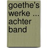 Goethe's Werke ... Achter Band by Von Johann Wolfgang Goethe