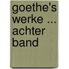 Goethe's Werke ... Achter Band door Von Johann Wolfgang Goethe