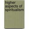 Higher Aspects Of Spiritualism door William Stainton Moses