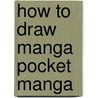 How to Draw Manga Pocket Manga by Ben Dunn