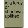 Iola Leroy or Shadows Uplifted door Frances E. W. Harper
