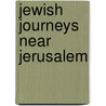 Jewish Journeys Near Jerusalem by Dr Jay Levinson