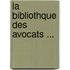 La Bibliothque Des Avocats ...