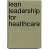 Lean Leadership for Healthcare door Ronald G. Bercaw