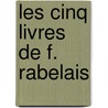 Les Cinq Livres De F. Rabelais by P.L. Jacob