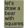 Let's Draw a Bear with Squares door Kathy Campbell
