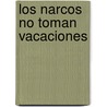 Los Narcos No Toman Vacaciones door Cynthia D. Rouss