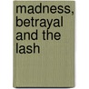 Madness, Betrayal and the Lash door Stephen Bown
