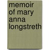 Memoir Of Mary Anna Longstreth by Margaret Newlin