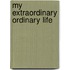 My Extraordinary Ordinary Life