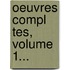 Oeuvres Compl Tes, Volume 1...