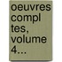 Oeuvres Compl Tes, Volume 4...