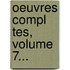 Oeuvres Compl Tes, Volume 7...