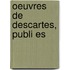 Oeuvres de Descartes, Publi Es