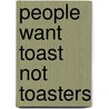 People Want Toast Not Toasters by Brian Burns