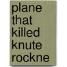 Plane That Killed Knute Rockne by James E. Stone