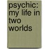 Psychic: My Life In Two Worlds