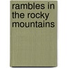 Rambles In The Rocky Mountains door Maurice O'Conn Morris