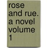 Rose and Rue. a Novel Volume 1 by Compton Reade