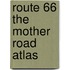 Route 66 The Mother Road Atlas