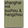 Shanghai mit Suzhou & Hangzhou door Joachim Rau