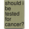 Should I Be Tested for Cancer? door M.D. Welch