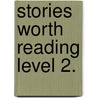 Stories Worth Reading Level 2. door Gail Reynolds