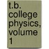 T.B. College Physics, Volume 1