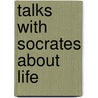 Talks With Socrates About Life by Plato Plato