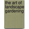 The Art of Landscape Gardening by John Nolen