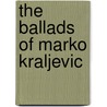 The Ballads of Marko Kraljevic door David Halyburton Low