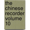 The Chinese Recorder Volume 10 by Kathleen L. Lodwick