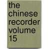 The Chinese Recorder Volume 15 by Kathleen L. Lodwick