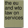 The Eu And Wto Law On Services by Johan Van De Gronden