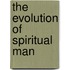 The Evolution Of Spiritual Man