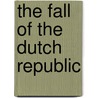 The Fall Of The Dutch Republic door Hendrik Willem Van Loon