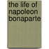 The Life Of Napoleon Bonaparte