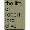 The Life Of Robert, Lord Clive by Sir John Malcolm