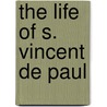 The Life Of S. Vincent De Paul door R.F. Wilson