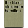 The Life of Alexander Hamilton door Jr. Morse John Torrey