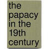 The Papacy In The 19Th Century door Laurence Henry Schwab